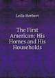 The First American: His Homes and His Households, Leila Herbert 