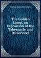 The Golden Lamp, an Exposition of the Tabernacle and Its Services, Ridley Haim Herschell 
