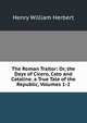 The Roman Traitor: Or, the Days of Cicero, Cato and Cataline. a True Tale of the Republic, Volumes 1-2, Henry William Herbert 