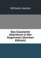 Das Classische Alterthum in Der Gegenwart (German Edition), Wilhelm Herbst 