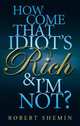 How Come That Idiot's Rich and I'm Not?, Robert Shemin 