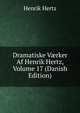 Dramatiske V?rker Af Henrik Hertz, Volume 17 (Danish Edition), Henrik Hertz 