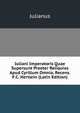Iuliani Imperatoris Quae Supersunt Praeter Reliquias Apud Cyrillum Omnia, Recens. F.C. Hertlein (Latin Edition), Karl J. Neumann 