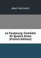Le Faubourg; Com?die En Quatre Actes (French Edition), Hermant Abel 