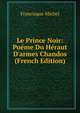 Le Prince Noir: Po?me Du H?raut D'armes Chandos (French Edition), Michel Francisque 