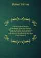 A New General History of Scotland: From the Earliest Times, to the ?ra of the Abolition of the Hereditary Jurisdictions of Subjects in Scotland, in the Year 1748, Volume 3, Robert Heron 