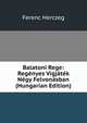 Balatoni Rege: Regenyes Vigjatek Negy Felvonasban (Hungarian Edition), Ferenc Herczeg 