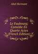 Le Faubourg; Com?die En Quarte Actes (French Edition), Hermant Abel 