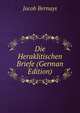 Die Heraklitischen Briefe (German Edition), Jacob Bernays 