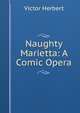 Naughty Marietta: A Comic Opera., Victor Herbert 