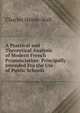 A Practical and Theoretical Analysis of Modern French Pronunciation: Principally Intended Fro the Use of Public Schools, Charles Heron-Wall 