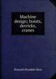 Machine design; hoists, derricks, cranes, Howard Drysdale Hess 