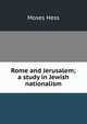 Rome and Jerusalem; a study in Jewish nationalism, Moses Hess 