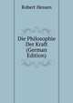 Die Philosophie Der Kraft (German Edition), Robert Hessen 