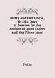 Hetty and Her Uncle, Or, Six Days at Service, by the Author of 'aunt Esther and Her Niece Jane'., Hetty 