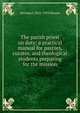 The parish priest on duty: a practical manual for pastors, curates, and theological students preparing for the mission, Herman J. 1851-1933 Heuser 
