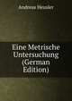 Eine Metrische Untersuchung (German Edition), Andreas Heusler 