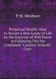 Perpetual Health: How to Secure a New Lease of Life by the Exercise of Will Power in Following Out the Combined "Cantani-Schroth" Cure ., P M. Heubner 