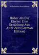 Hoher Als Die Kirche: Eine Erzahlung Aus Alter Zeit (German Edition), Wilhelmine Von Hillern 