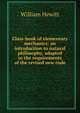 Class-book of elementary mechanics: an introduction to natural philosophy, adapted to the requirements of the revised new code, William Hewitt 