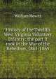 History of the Twelfth West Virginia Volunteer Infantry: the part it took in the War of the Rebellion, 1861-1865, William Hewitt 