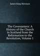The Covenanters: A History of the Church in Scotland from the Reformation to the Revolution, Volume 1, James King Hewison 
