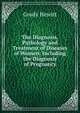 The Diagnosis, Pathology and Treatment of Diseases of Women: Including the Diagnosis of Pregnancy, Graily Hewitt 