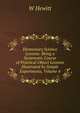 Elementary Science Lessons: Being a Systematic Course of Practical Object Lessons Illustrated by Simple Experiments, Volume 4, W Hewitt 