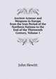 Ancient Armour and Weapons in Europe from the Iron Period of the Northern Nations to the End of the Thirteenth Century, Volume 1, John Hewitt 
