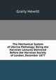The Mechanical System of Uterine Pathology: Being the Harveian Lectures Delivered Before the Harveian Society of London, December 1877, Graily Hewitt 