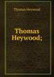 Thomas Heywood;, Thomas Heywood 