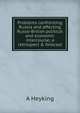 Problems confronting Russia and affecting Russo-British political and economic intercourse; a retrospect & forecast, A Heyking 