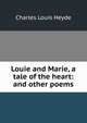 Louie and Marie, a tale of the heart: and other poems, Charles Louis Heyde 
