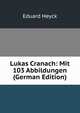 Lukas Cranach: Mit 103 Abbildungen (German Edition), Eduard Heyck 