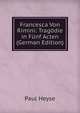 Francesca Von Rimini: Tragodie in Funf Acten (German Edition), Paul Heyse 