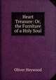 Heart Treasure: Or, the Furniture of a Holy Soul, Oliver Heywood 
