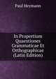 In Propertium Quaestiones Grammaticae Et Orthographicae (Latin Edition), Paul Heymann 