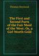 The First and Second Parts of the Fair Maid of the West: Or, a Girl Worth Gold, Thomas Heywood 
