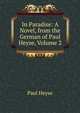 In Paradise: A Novel, from the German of Paul Heyse, Volume 2, Paul Heyse 