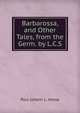 Barbarossa, and Other Tales, from the Germ. by L.C.S., Paul Johann L. Heyse 