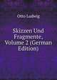 Skizzen Und Fragmente, Volume 2 (German Edition), Otto Ludwig 