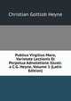 Publius Virgilius Maro, Varietate Lectionis Et Perpetua Adnotatione Illustr. a C.G. Heyne, Volume 1 (Latin Edition), Christian Gottlob Heyne 