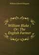 William Blake ; Or: The English Farmer, William Edward Heygate 