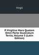 P. Virgilius Maro Qualem Omni Parte Illustratum Tertio, Volume 5 (Latin Edition), Johann P. Glock 