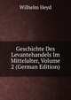 Geschichte Des Levantehandels Im Mittelalter, Volume 2 (German Edition), Wilhelm Heyd 