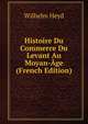Histoire Du Commerce Du Levant Au Moyan-Age (French Edition), Wilhelm Heyd 