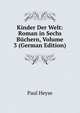 Kinder Der Welt: Roman in Sechs Buchern, Volume 3 (German Edition), Paul Heyse 