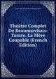 Theatre Complet De Beaumarchais: Tarare. La Mere Coupable (French Edition), Pierre Augustin Caron de Beaumarchais 