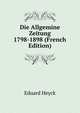 Die Allgemine Zeitung 1798-1898 (French Edition), Eduard Heyck 