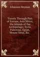 Travels Through Part of Europe, Asia Minor, the Islands of the Archipelago; Syria, Palestine, Egypt, Mount Sinai, &c. ., Johannes Heyman 